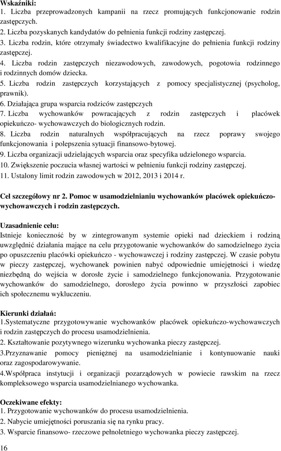 Liczba rodzin zastępczych niezawodowych, zawodowych, pogotowia rodzinnego i rodzinnych domów dziecka. 5. Liczba rodzin zastępczych korzystających z pomocy specjalistycznej (psycholog, prawnik). 6.