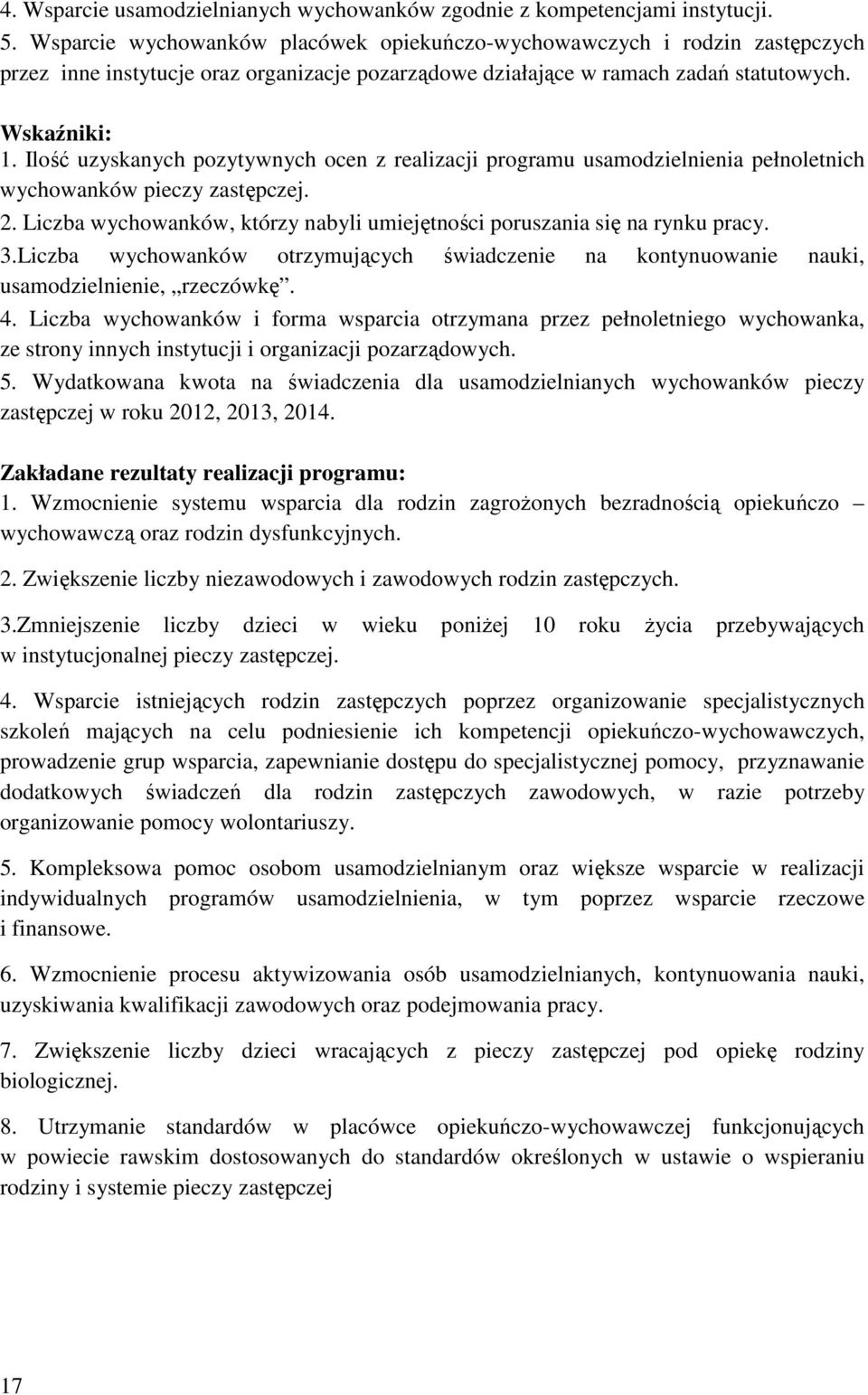 Ilość uzyskanych pozytywnych ocen z realizacji programu usamodzielnienia pełnoletnich wychowanków pieczy zastępczej. 2. Liczba wychowanków, którzy nabyli umiejętności poruszania się na rynku pracy. 3.