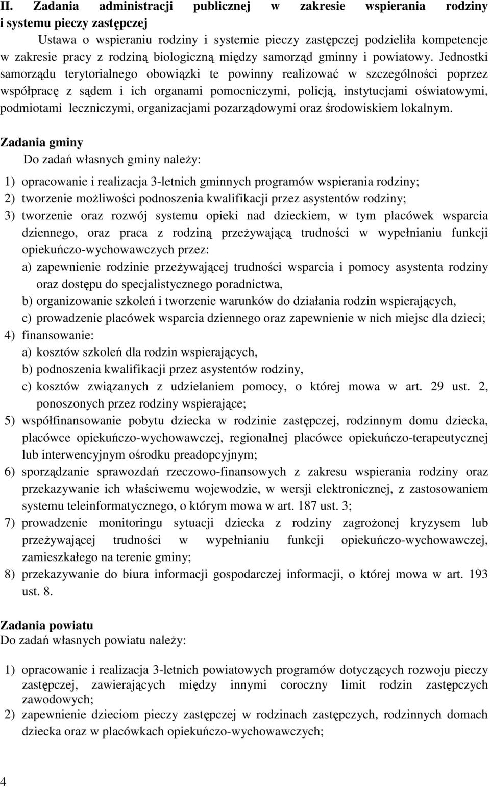 Jednostki samorządu terytorialnego obowiązki te powinny realizować w szczególności poprzez współpracę z sądem i ich organami pomocniczymi, policją, instytucjami oświatowymi, podmiotami leczniczymi,