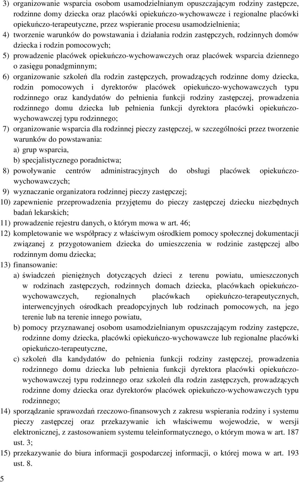 opiekuńczo-wychowawczych oraz placówek wsparcia dziennego o zasięgu ponadgminnym; 6) organizowanie szkoleń dla rodzin zastępczych, prowadzących rodzinne domy dziecka, rodzin pomocowych i dyrektorów