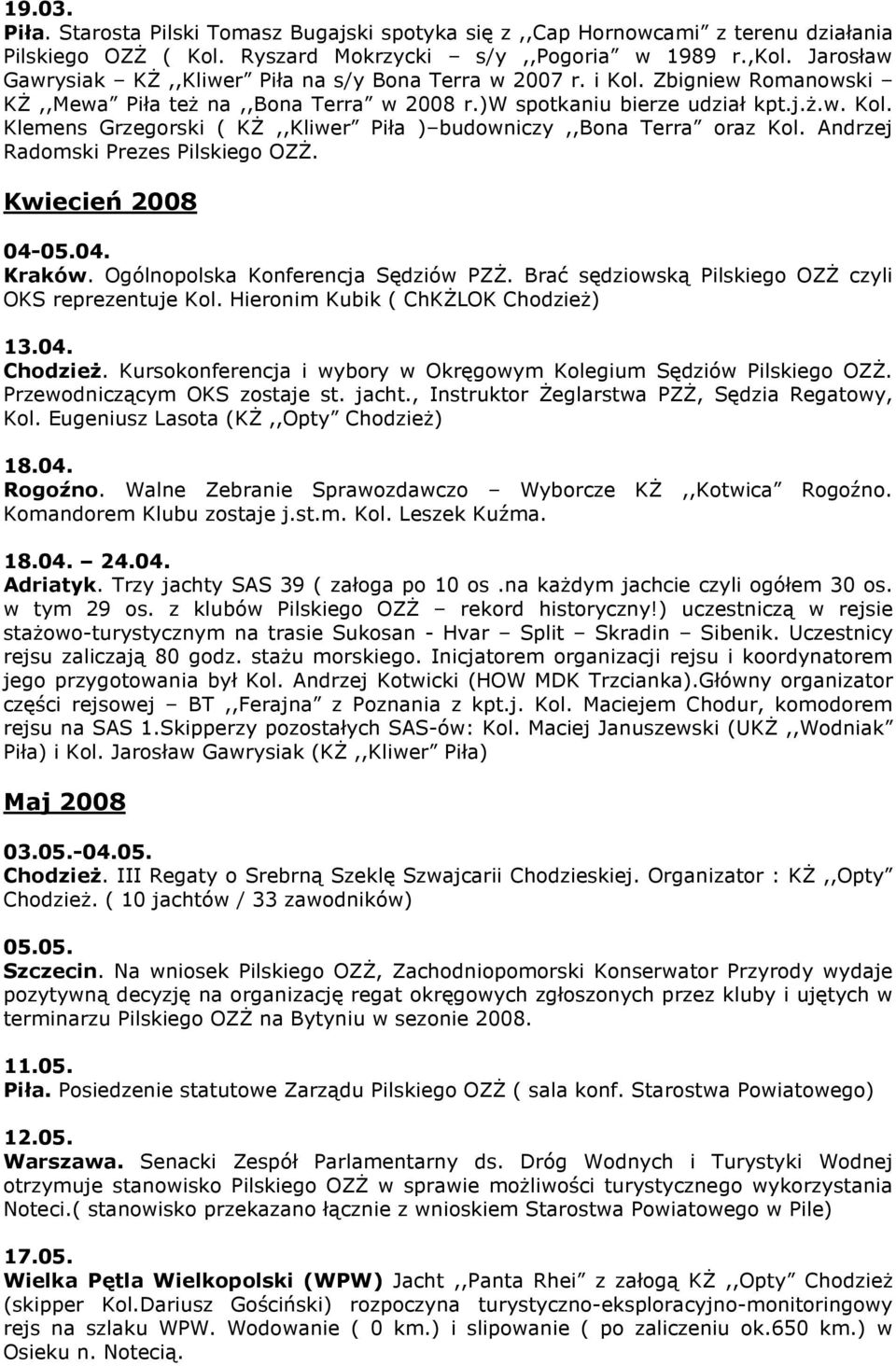 Andrzej Radomski Prezes Pilskiego OZś. Kwiecień 2008 04-05.04. Kraków. Ogólnopolska Konferencja Sędziów PZś. Brać sędziowską Pilskiego OZś czyli OKS reprezentuje Kol.