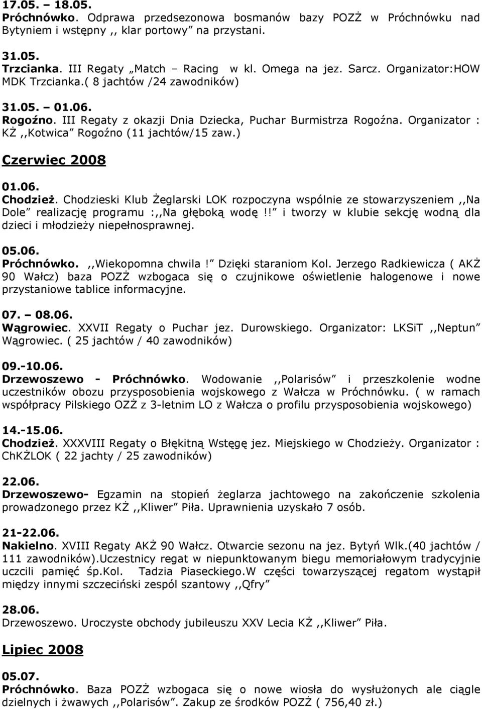 ) Czerwiec 2008 01.06. ChodzieŜ. Chodzieski Klub śeglarski LOK rozpoczyna wspólnie ze stowarzyszeniem,,na Dole realizację programu :,,Na głęboką wodę!