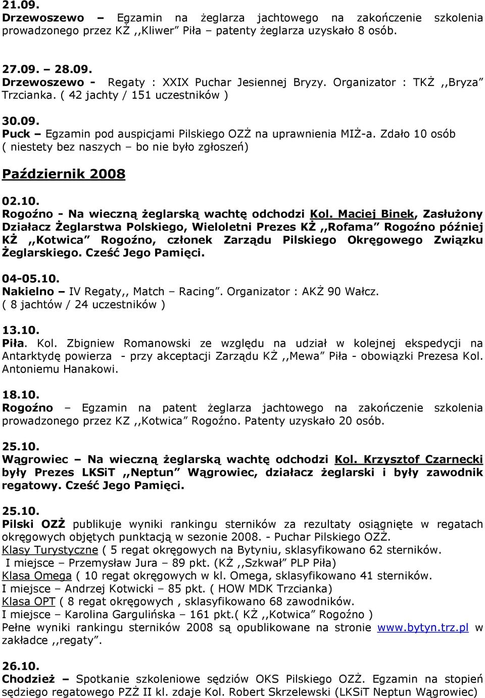 Zdało 10 osób ( niestety bez naszych bo nie było zgłoszeń) Październik 2008 02.10. Rogoźno - Na wieczną Ŝeglarską wachtę odchodzi Kol.