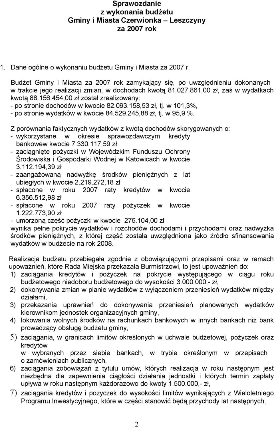 454,00 zł został zrealizowany: - po stronie dochodów w kwocie 82.093.158,53 zł, tj. w 101,3%, - po stronie wydatków w kwocie 84.529.245,88 zł, tj. w 95,9 %.