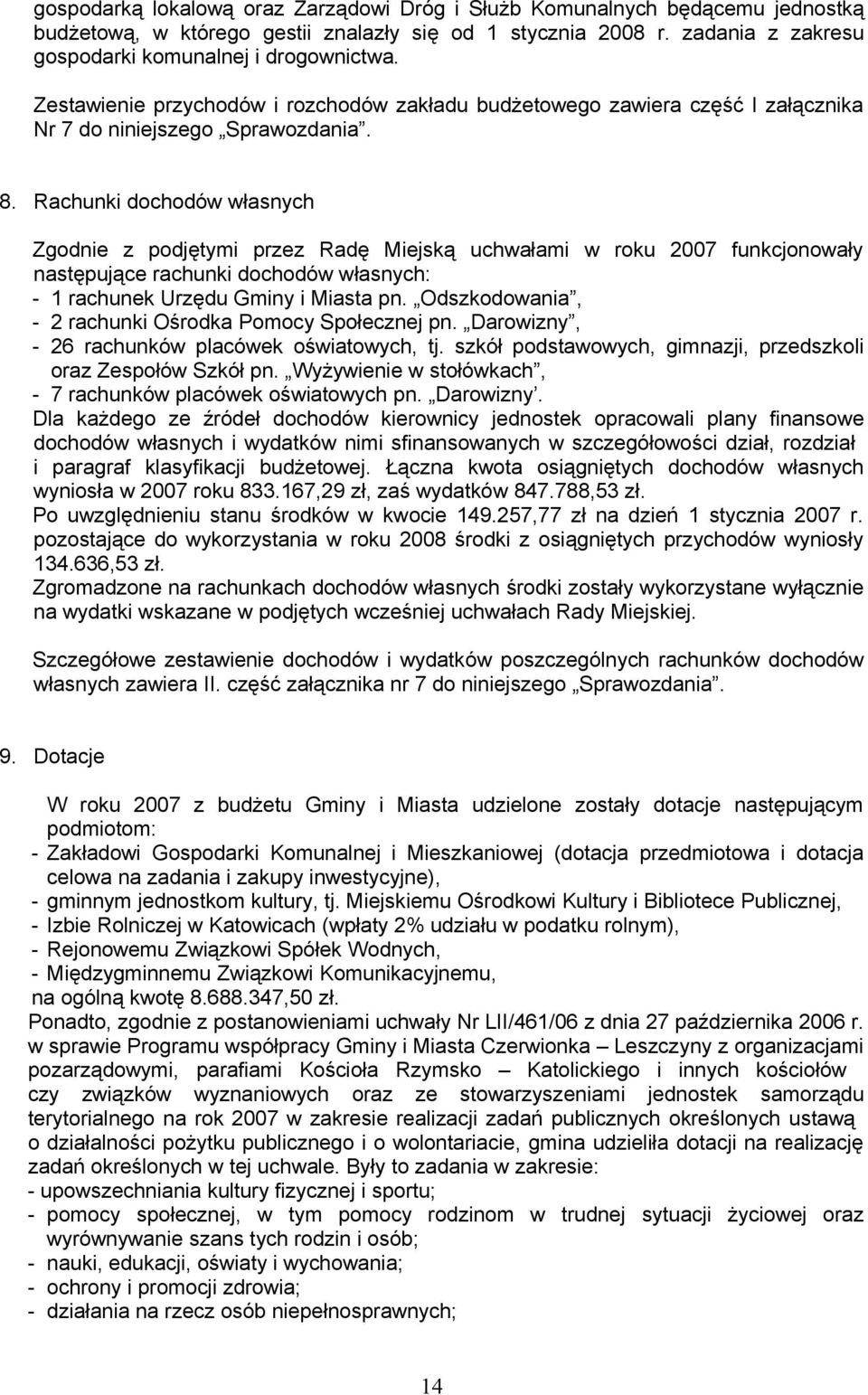 Rachunki dochodów własnych Zgodnie z podjętymi przez Radę Miejską uchwałami w roku 2007 funkcjonowały następujące rachunki dochodów własnych: - 1 rachunek Urzędu Gminy i Miasta pn.