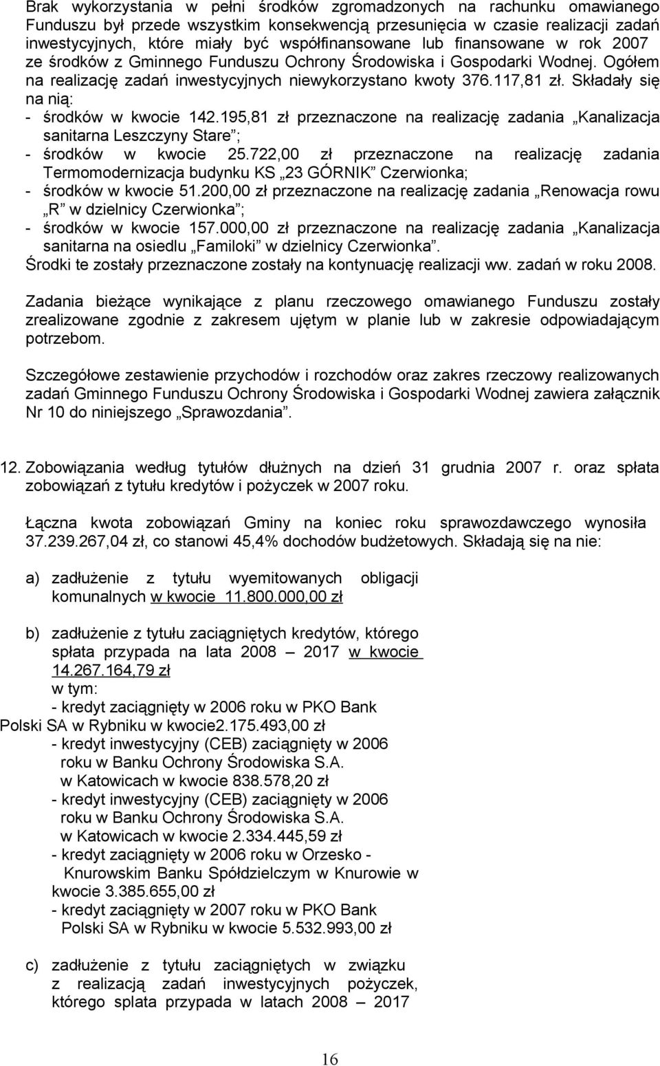 Składały się na nią: - środków w kwocie 142.195,81 zł przeznaczone na realizację zadania Kanalizacja sanitarna Leszczyny Stare ; - środków w kwocie 25.