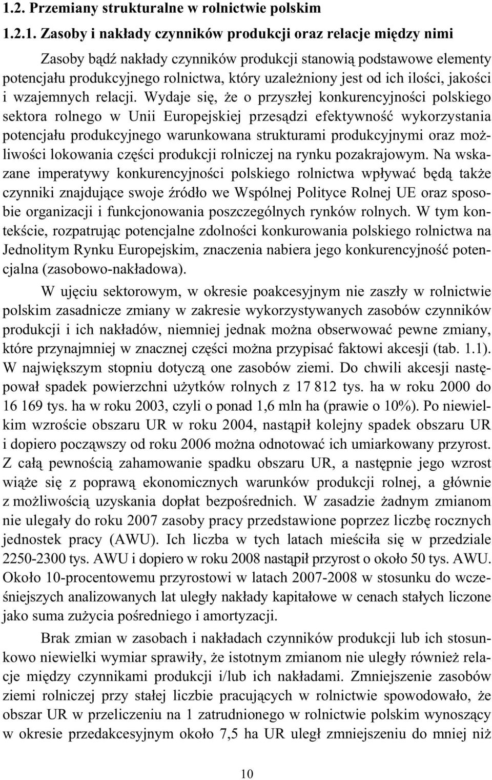 Wydaje si, e o przysz ej konkurencyjno ci polskiego sektora rolnego w Unii Europejskiej przes dzi efektywno wykorzystania potencja u produkcyjnego warunkowana strukturami produkcyjnymi oraz mo liwo