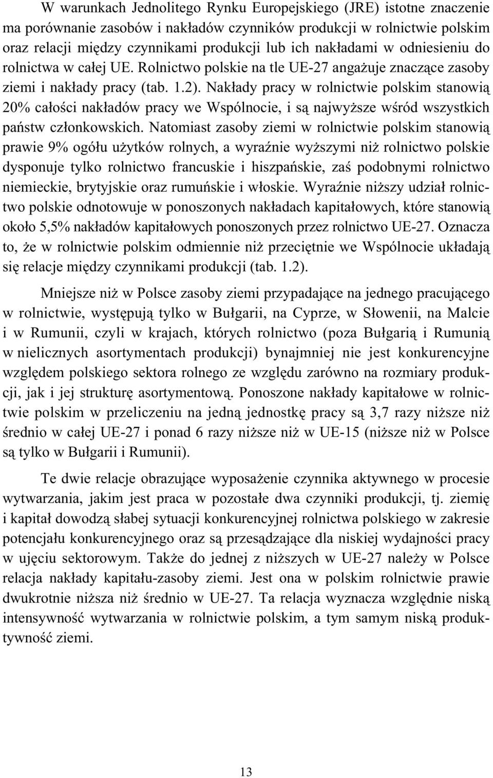 Nak ady pracy w rolnictwie polskim stanowi 20% ca o ci nak adów pracy we Wspólnocie, i s najwy sze w ród wszystkich pa stw cz onkowskich.