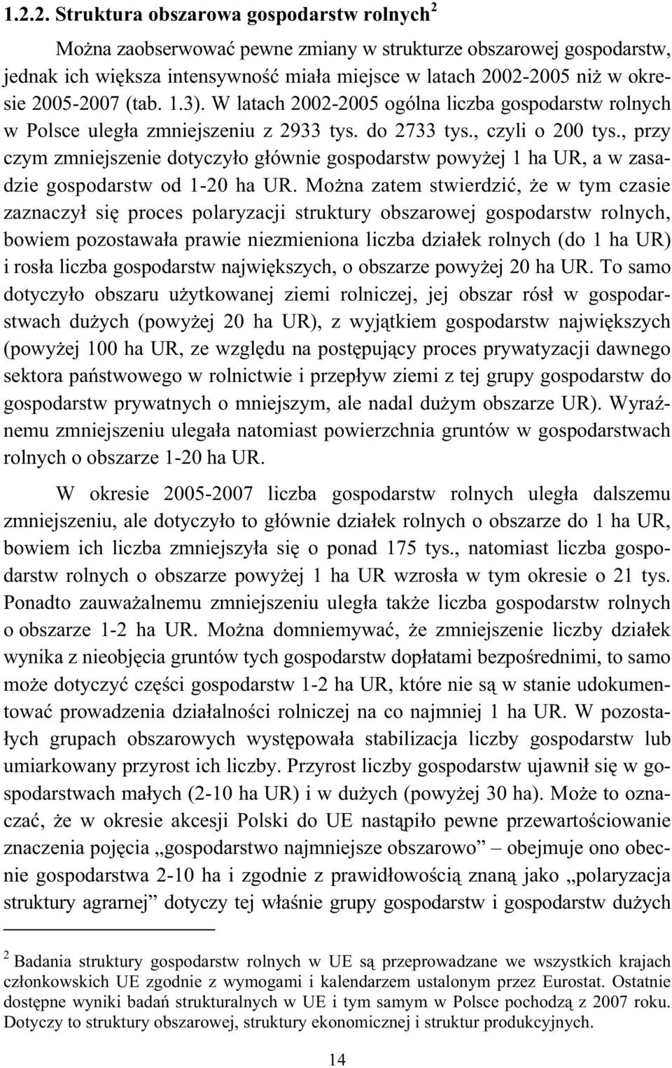 , przy czym zmniejszenie dotyczy o g ównie gospodarstw powy ej 1 ha UR, a w zasadzie gospodarstw od 1-20 ha UR.