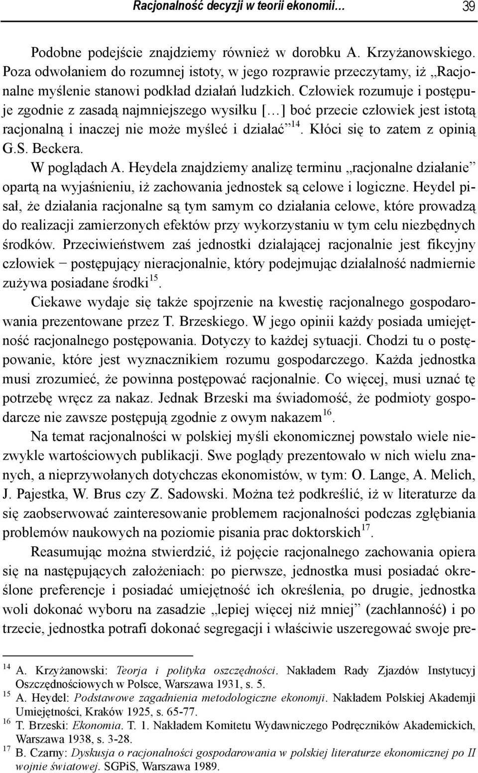 Człowiek rozumuje i postępuje zgodnie z zasadą najmniejszego wysiłku [ ] boć przecie człowiek jest istotą racjonalną i inaczej nie może myśleć i działać 14. Kłóci się to zatem z opinią G.S. Beckera.