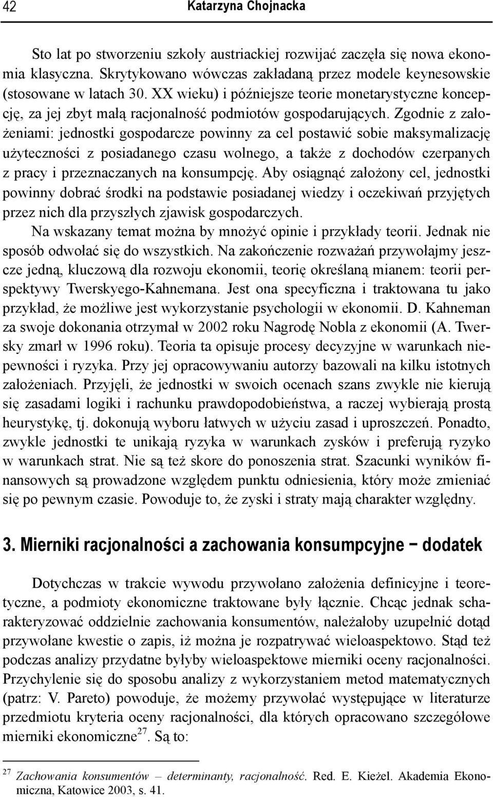 Zgodnie z założeniami: jednostki gospodarcze powinny za cel postawić sobie maksymalizację użyteczności z posiadanego czasu wolnego, a także z dochodów czerpanych z pracy i przeznaczanych na