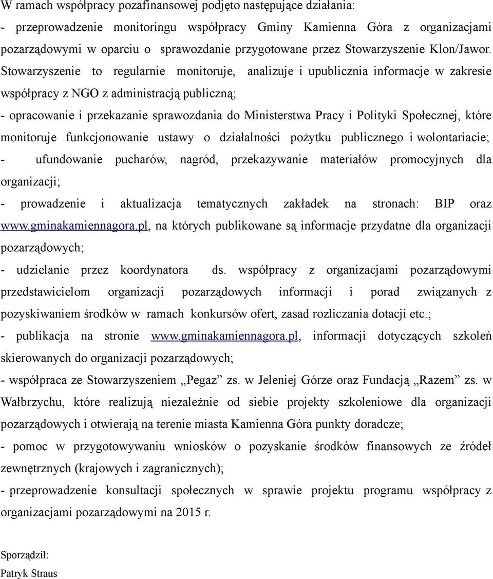 Stowarzyszenie to regularnie monitoruje, analizuje i upublicznia informacje w zakresie współpracy z NGO z administracją publiczną; - opracowanie i przekazanie sprawozdania do Ministerstwa Pracy i