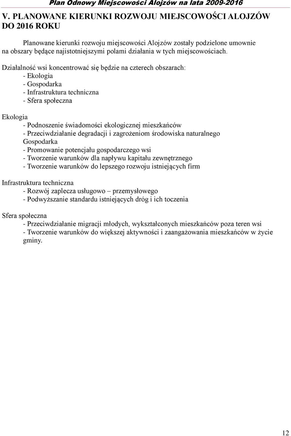 Działalność wsi koncentrować się będzie na czterech obszarach: - Ekologia - Gospodarka - Infrastruktura techniczna - Sfera społeczna Ekologia - Podnoszenie świadomości ekologicznej mieszkańców -