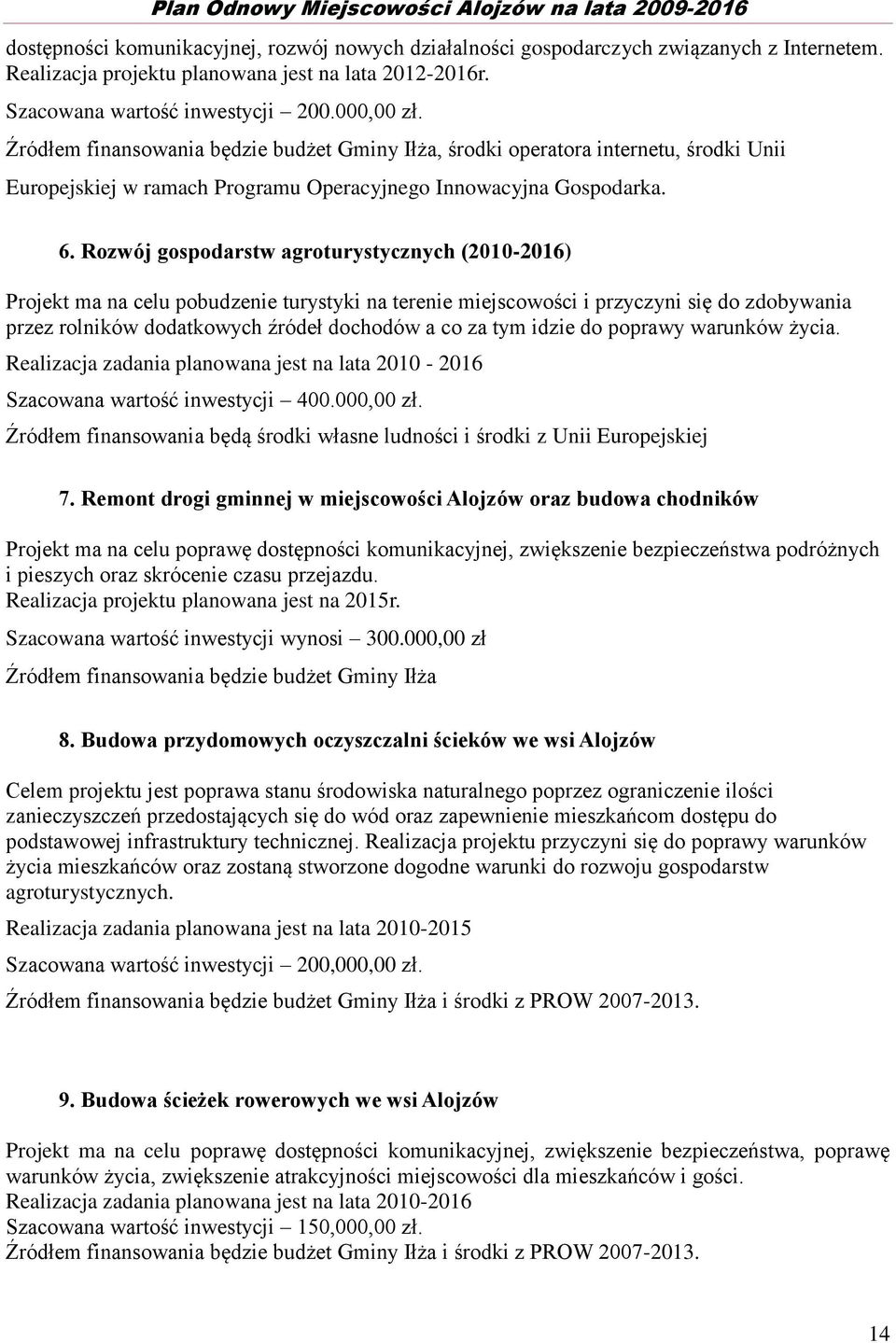 Rozwój gospodarstw agroturystycznych (2010-2016) Projekt ma na celu pobudzenie turystyki na terenie miejscowości i przyczyni się do zdobywania przez rolników dodatkowych źródeł dochodów a co za tym