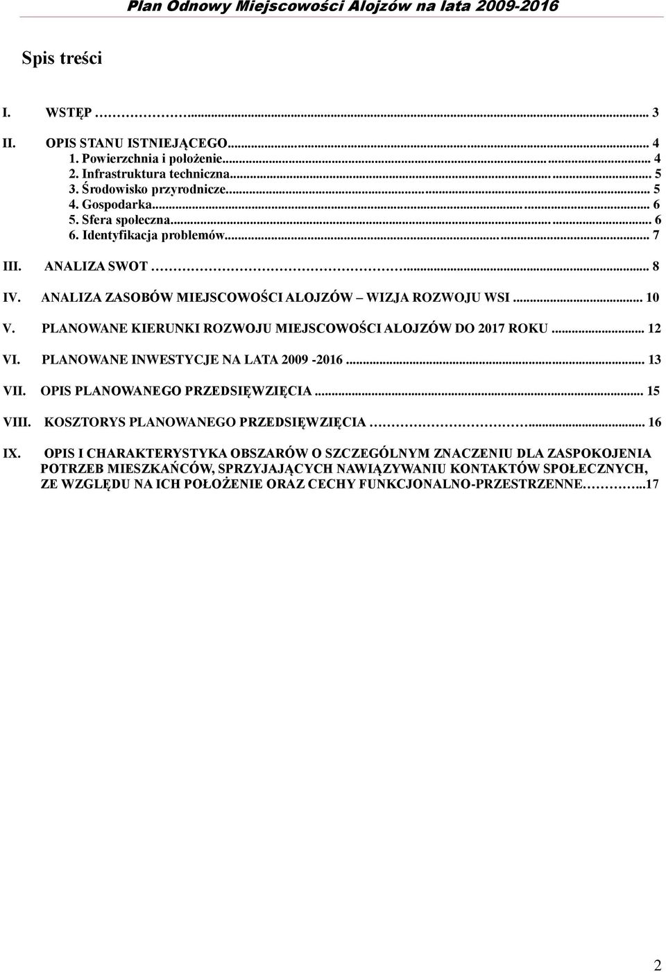 PLANOWANE KIERUNKI ROZWOJU MIEJSCOWOŚCI ALOJZÓW DO 2017 ROKU... 12 VI. PLANOWANE INWESTYCJE NA LATA 2009-2016... 13 VII. OPIS PLANOWANEGO PRZEDSIĘWZIĘCIA... 15 VIII.