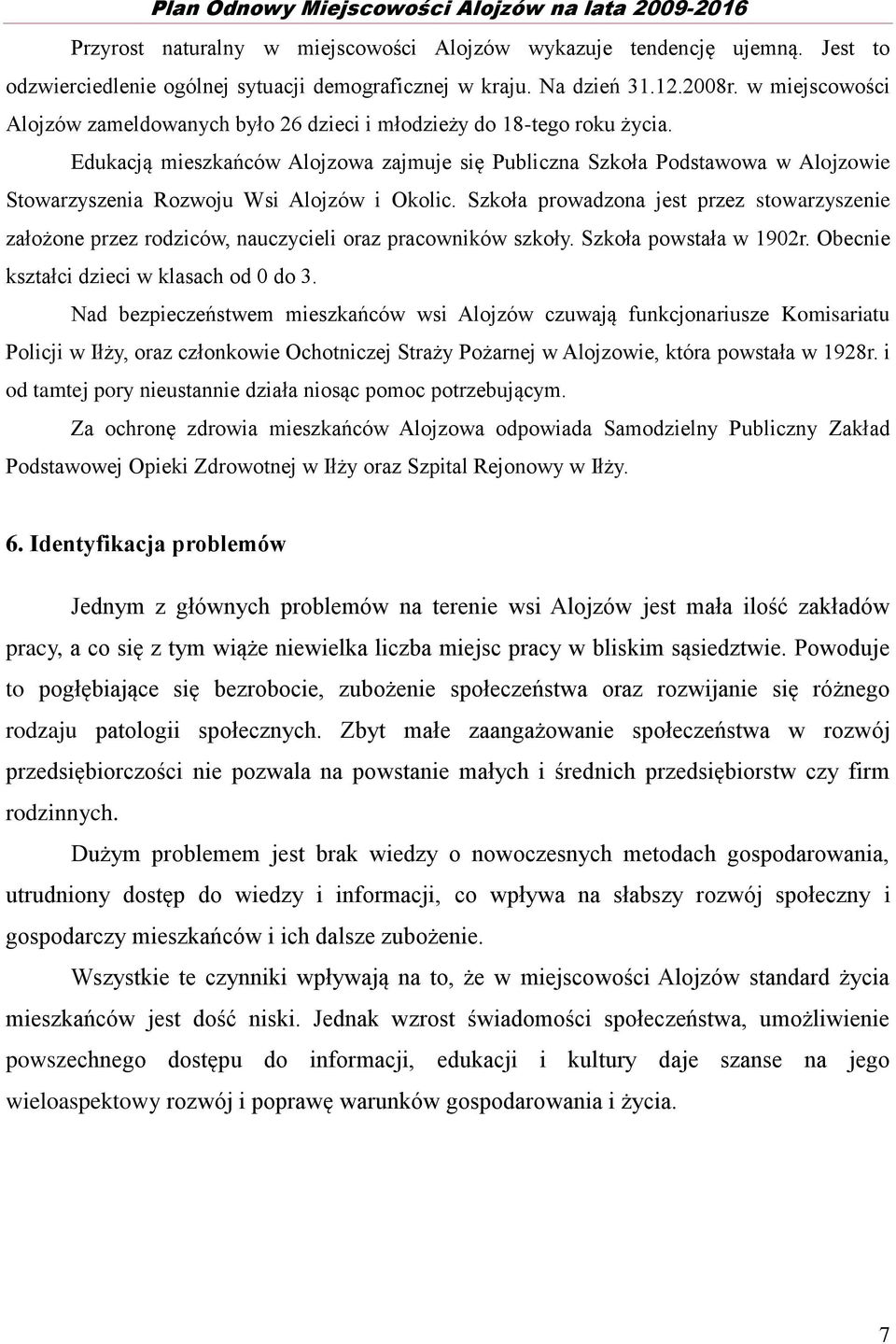 Edukacją mieszkańców Alojzowa zajmuje się Publiczna Szkoła Podstawowa w Alojzowie Stowarzyszenia Rozwoju Wsi Alojzów i Okolic.