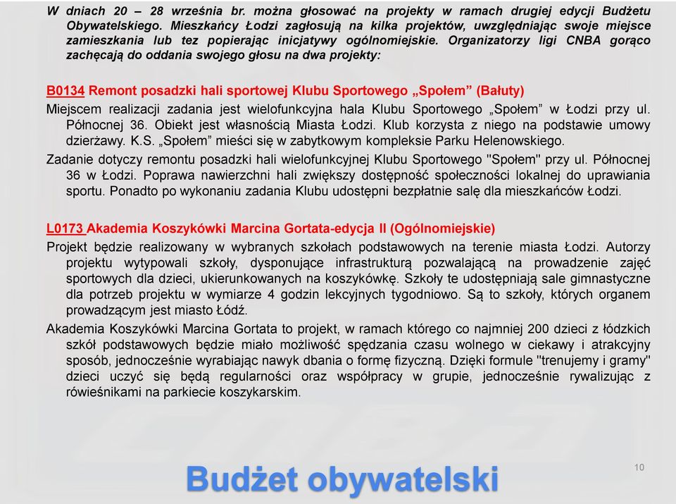 Organizatorzy ligi CNBA gorąco zachęcają do oddania swojego głosu na dwa projekty: B0134 Remont posadzki hali sportowej Klubu Sportowego Społem (Bałuty) Miejscem realizacji zadania jest