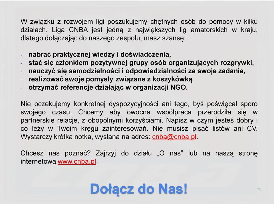 osób organizujących rozgrywki, - nauczyć się samodzielności i odpowiedzialności za swoje zadania, - realizować swoje pomysły związane z koszykówką - otrzymać referencje działając w organizacji NGO.