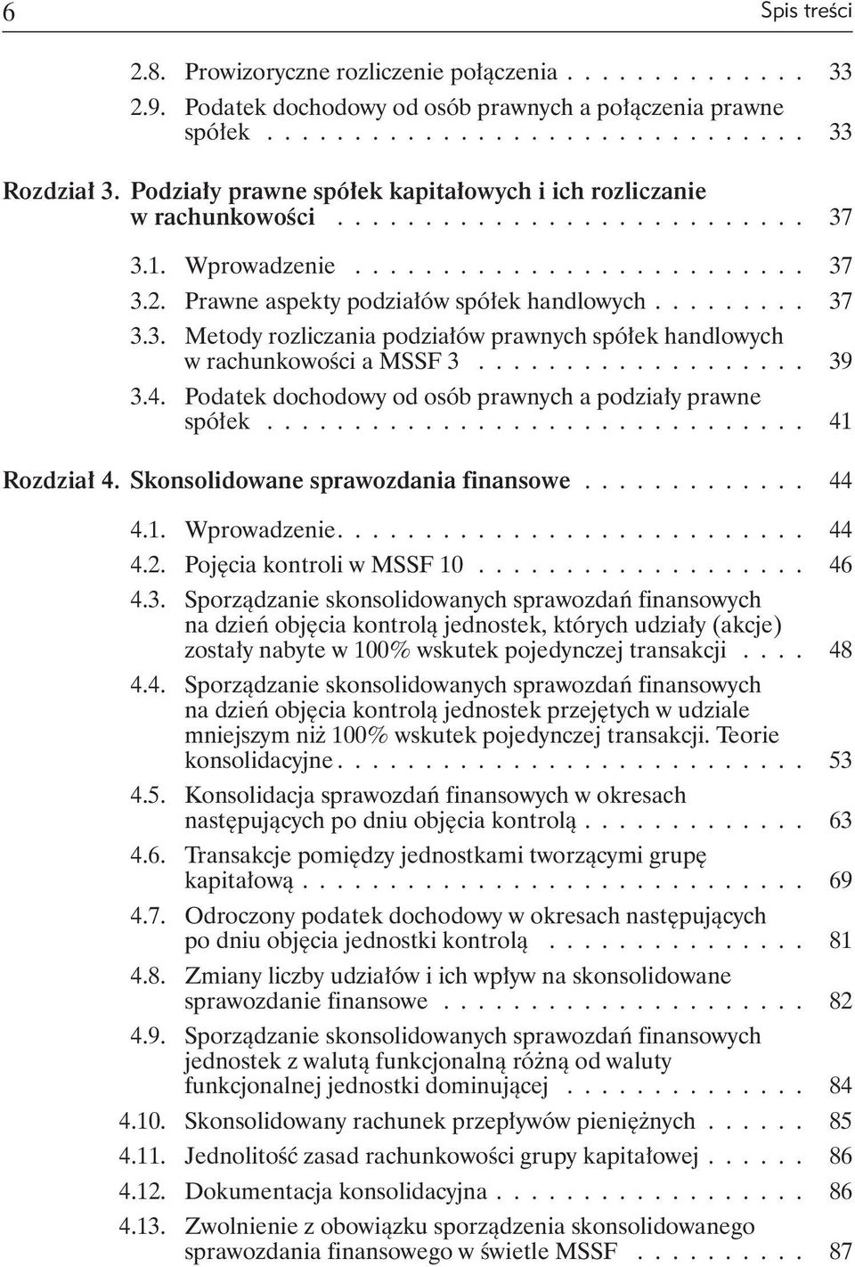 ........ 37 3.3. Metody rozliczania podziałów prawnych spółek handlowych w rachunkowości a MSSF 3................... 39 3.4. Podatek dochodowy od osób prawnych a podziały prawne spółek............................... 41 Rozdział 4.