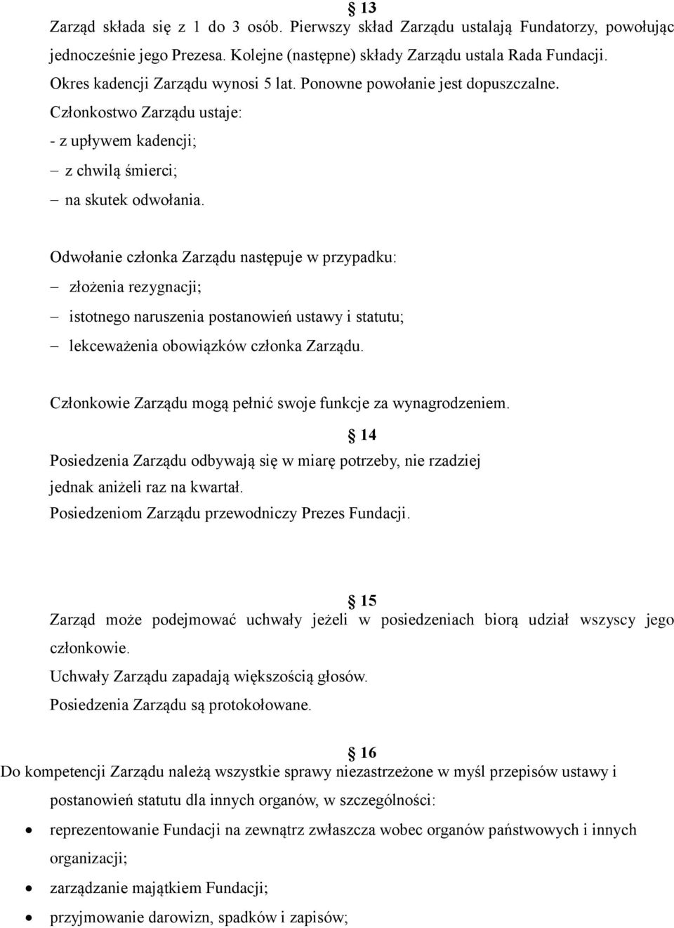 Odwołanie członka Zarządu następuje w przypadku: złożenia rezygnacji; istotnego naruszenia postanowień ustawy i statutu; lekceważenia obowiązków członka Zarządu.