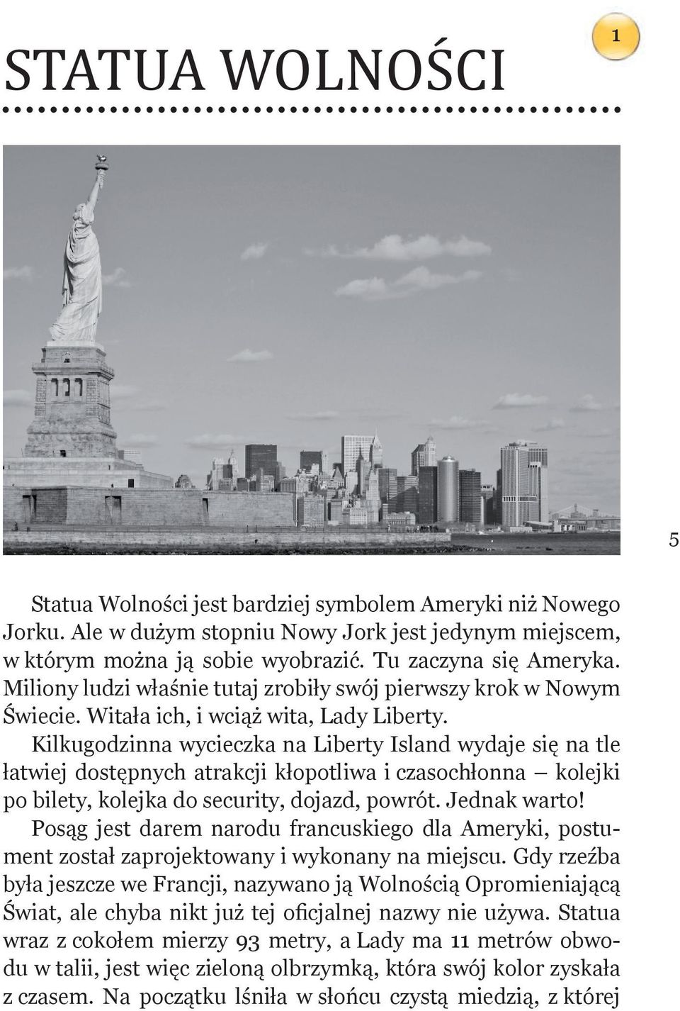 Kilkugodzinna wycieczka na Liberty Island wydaje się na tle łatwiej dostępnych atrakcji kłopotliwa i czasochłonna kolejki po bilety, kolejka do security, dojazd, powrót. Jednak warto!