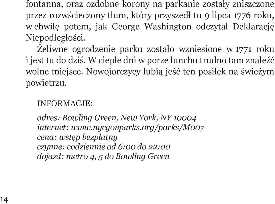 W ciepłe dni w porze lunchu trudno tam znaleźć wolne miejsce. Nowojorczycy lubią jeść ten posiłek na świeżym powietrzu.