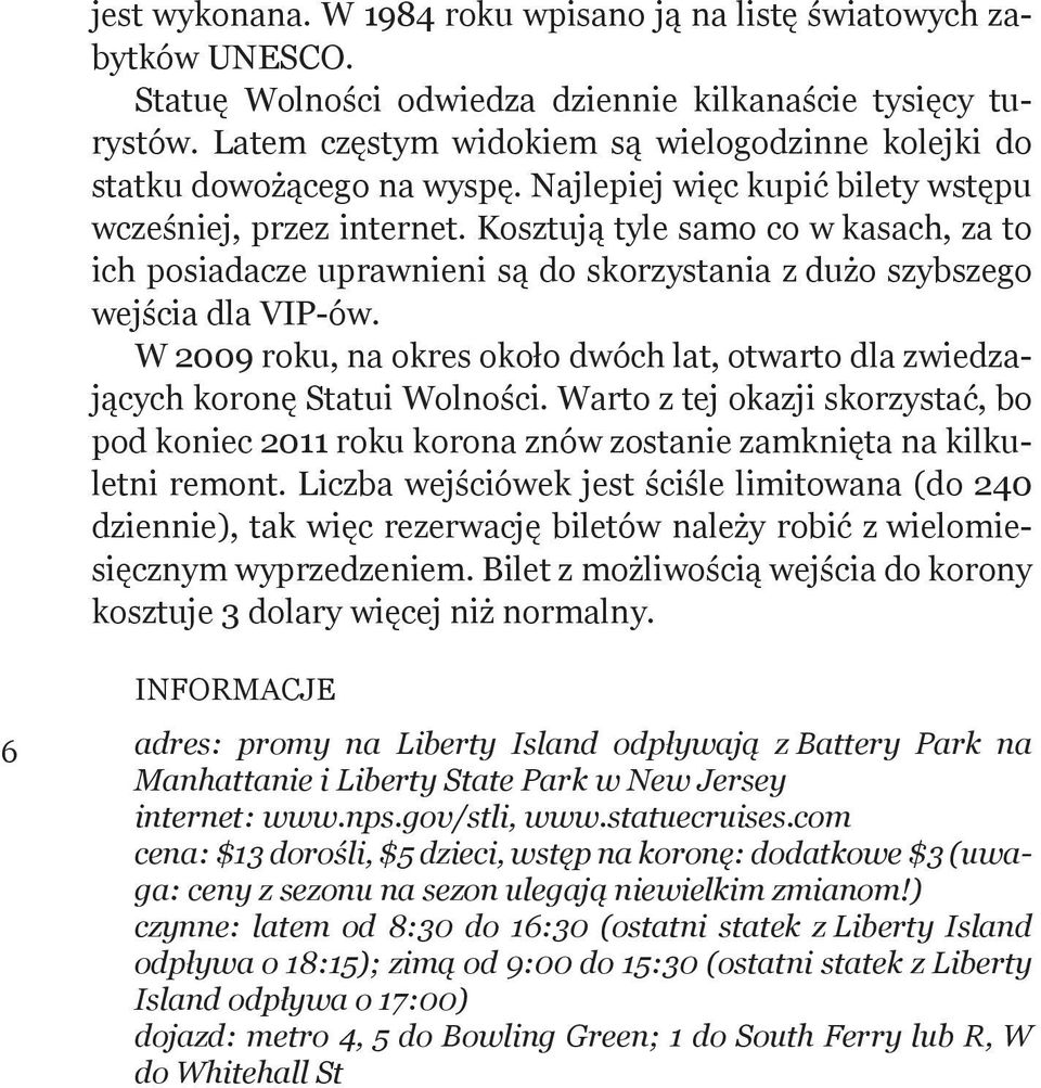 Kosztują tyle samo co w kasach, za to ich posiadacze uprawnieni są do skorzystania z dużo szybszego wejścia dla VIP-ów.