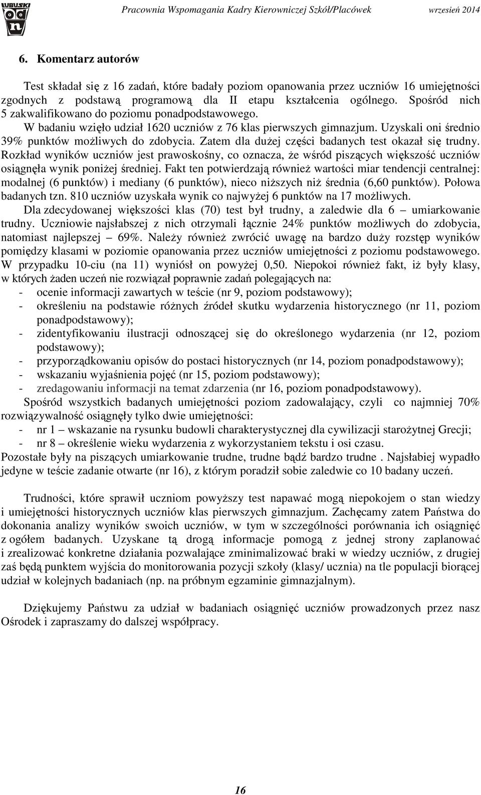 Zatem dla dużej części badanych test okazał się trudny. Rozkład wyników uczniów jest prawoskośny, co oznacza, że wśród piszących większość uczniów osiągnęła wynik poniżej średniej.