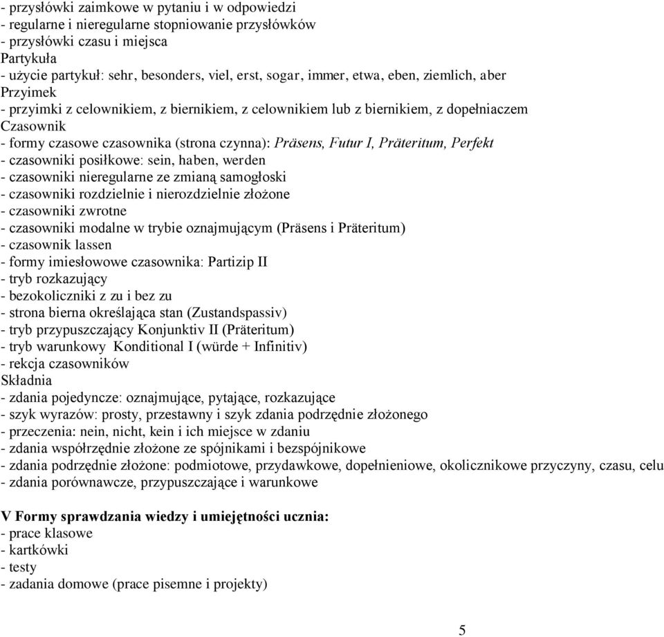 Präteritum, Perfekt - czasowniki posiłkowe: sein, haben, werden - czasowniki nieregularne ze zmianą samogłoski - czasowniki rozdzielnie i nierozdzielnie złożone - czasowniki zwrotne - czasowniki