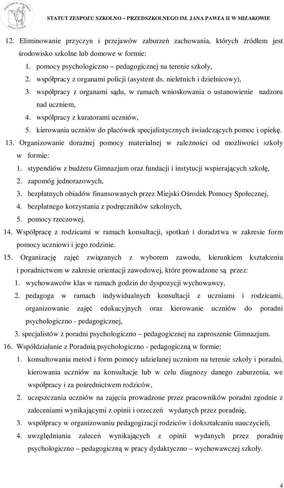 kierowania uczniów do placówek specjalistycznych wiadcz cych pomoc i opiek. 13. Organizowanie dora nej pomocy materialnej w zale no ci od mo liwo ci szko y w formie: 1.