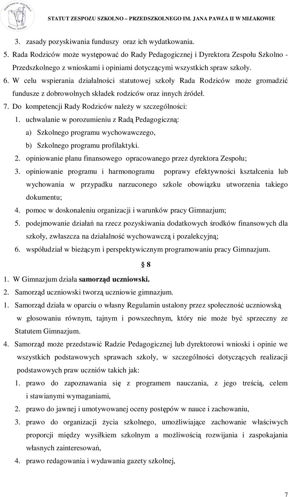 W celu wspierania dzia alno ci statutowej szko y Rada Rodziców mo e gromadzi fundusze z dobrowolnych sk adek rodziców oraz innych róde. 7. Do kompetencji Rady Rodziców nale y w szczególno ci: 1.