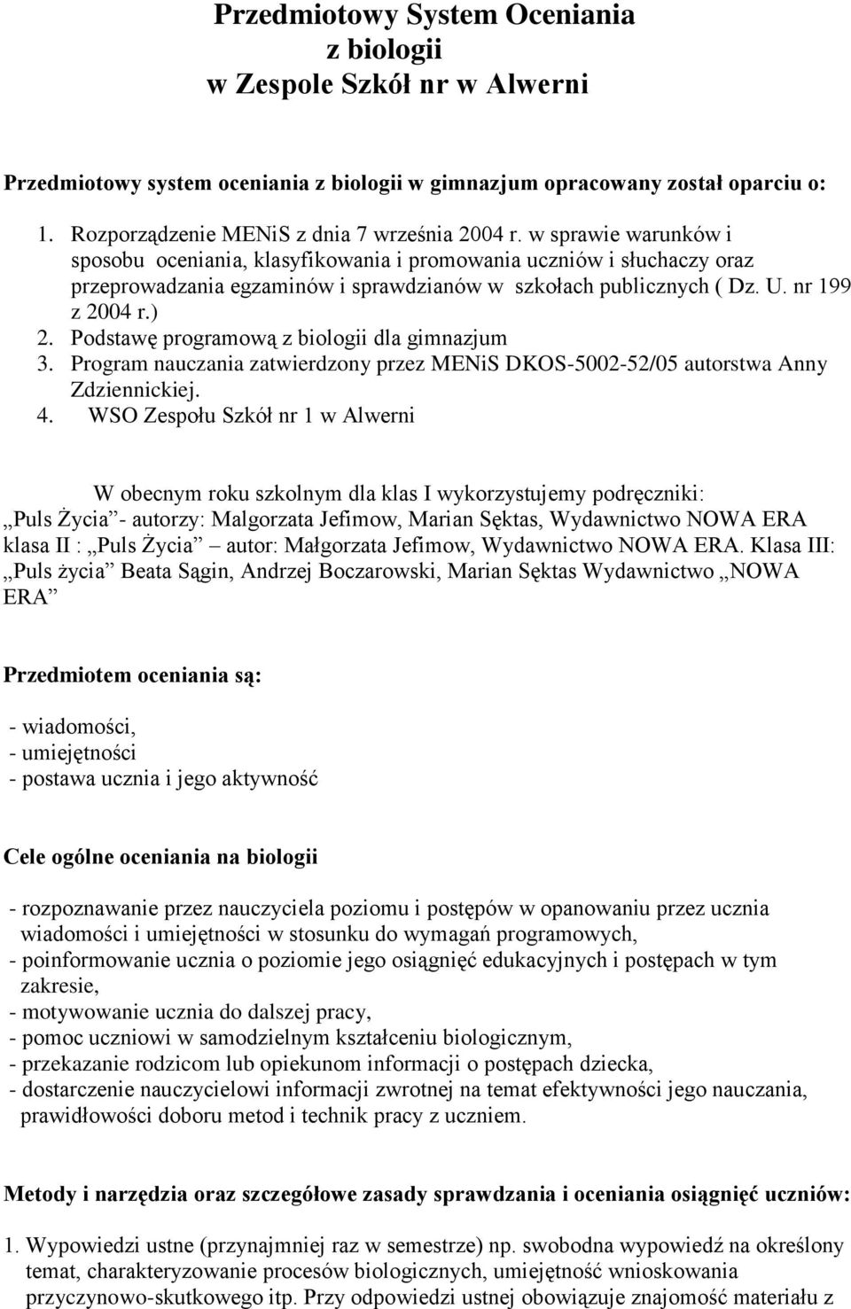 w sprawie warunków i sposobu oceniania, klasyfikowania i promowania uczniów i słuchaczy oraz przeprowadzania egzaminów i sprawdzianów w szkołach publicznych ( Dz. U. nr 199 z 2004 r.) 2.