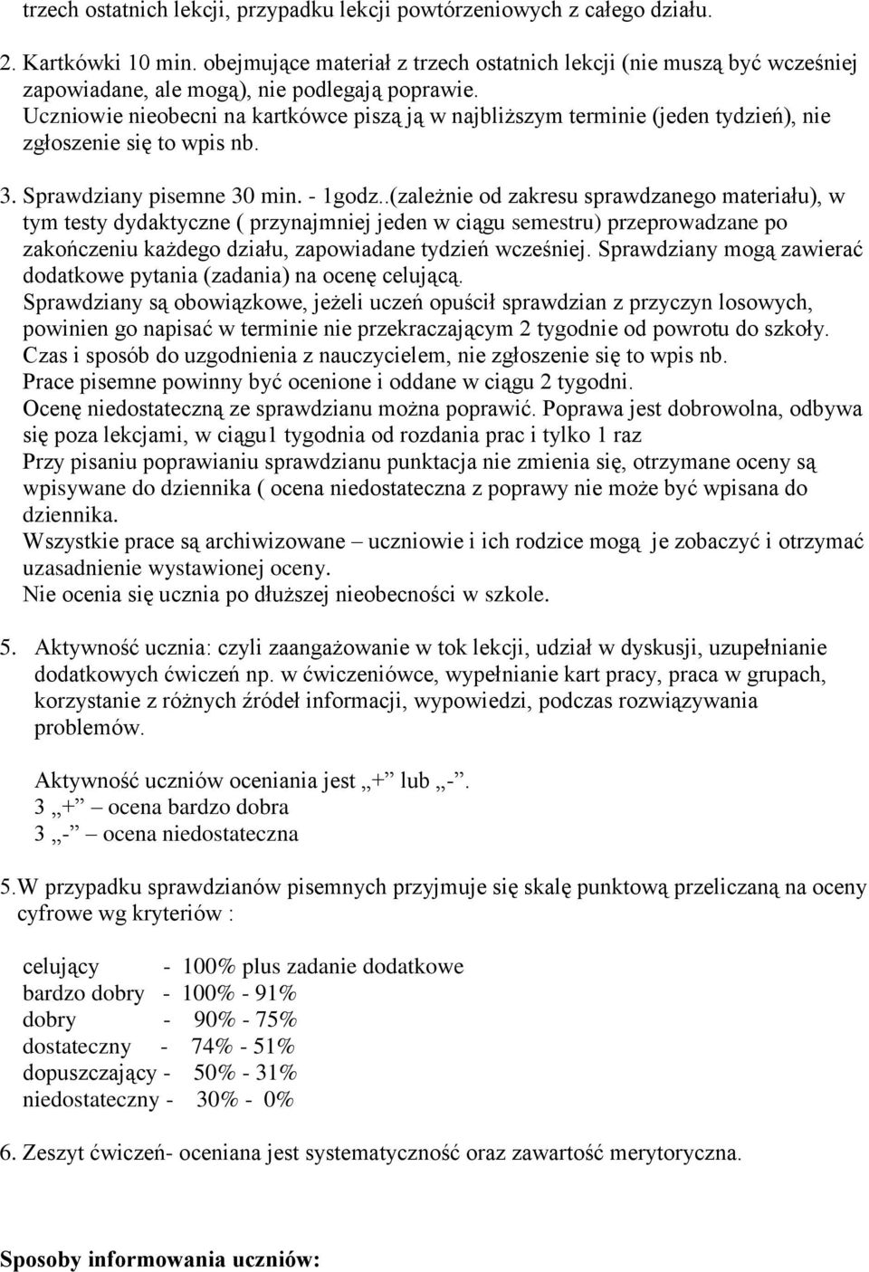 Uczniowie nieobecni na kartkówce piszą ją w najbliższym terminie (jeden tydzień), nie zgłoszenie się to wpis nb. 3. Sprawdziany pisemne 30 min. - 1godz.