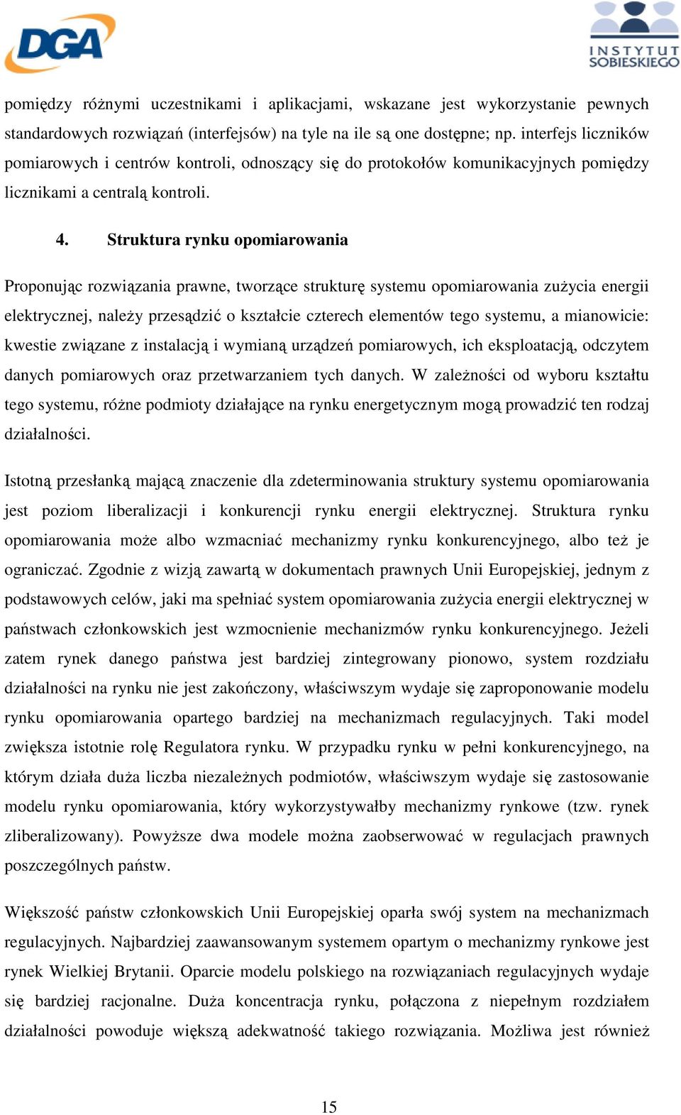 Struktura rynku opomiarowania Proponując rozwiązania prawne, tworzące strukturę systemu opomiarowania zuŝycia energii elektrycznej, naleŝy przesądzić o kształcie czterech elementów tego systemu, a