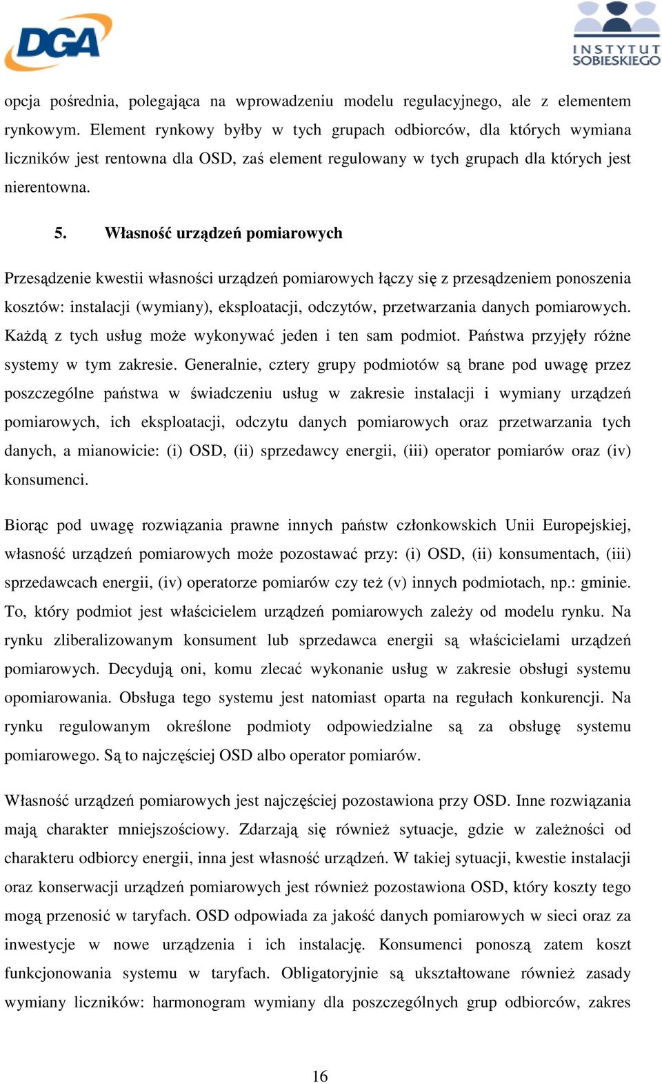 Własność urządzeń pomiarowych Przesądzenie kwestii własności urządzeń pomiarowych łączy się z przesądzeniem ponoszenia kosztów: instalacji (wymiany), eksploatacji, odczytów, przetwarzania danych