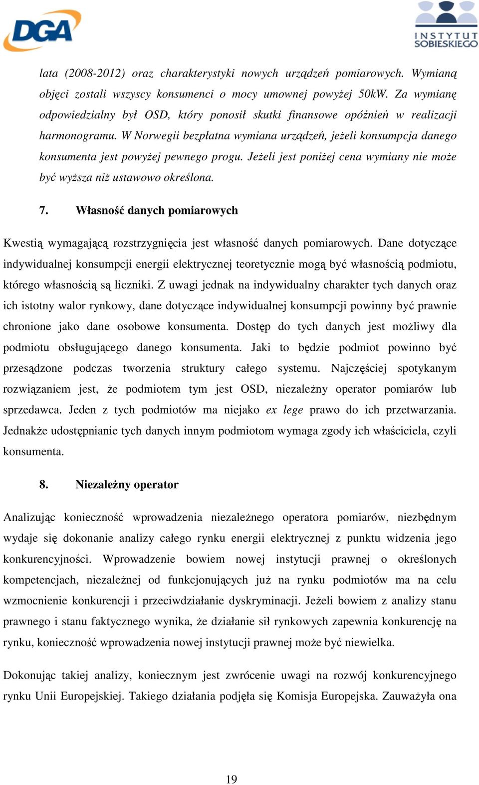 W Norwegii bezpłatna wymiana urządzeń, jeŝeli konsumpcja danego konsumenta jest powyŝej pewnego progu. JeŜeli jest poniŝej cena wymiany nie moŝe być wyŝsza niŝ ustawowo określona. 7.