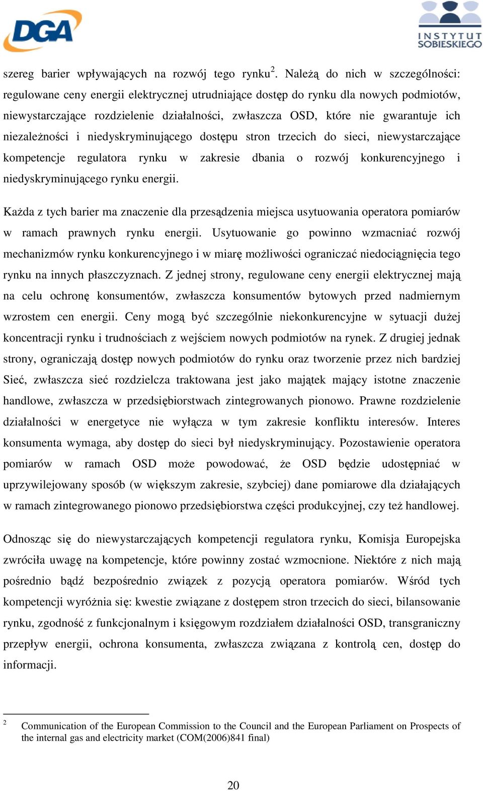 ich niezaleŝności i niedyskryminującego dostępu stron trzecich do sieci, niewystarczające kompetencje regulatora rynku w zakresie dbania o rozwój konkurencyjnego i niedyskryminującego rynku energii.