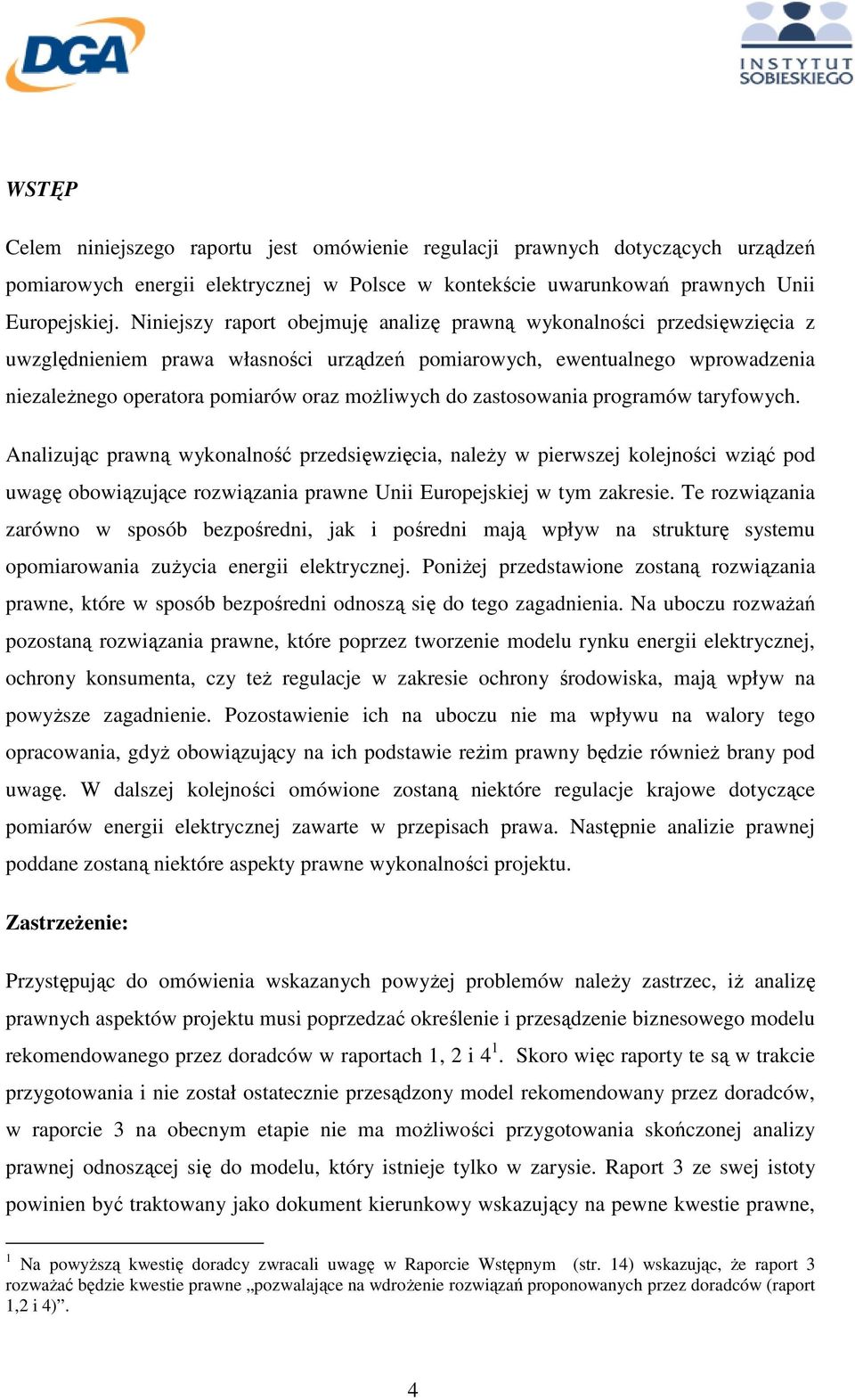 do zastosowania programów taryfowych. Analizując prawną wykonalność przedsięwzięcia, naleŝy w pierwszej kolejności wziąć pod uwagę obowiązujące rozwiązania prawne Unii Europejskiej w tym zakresie.