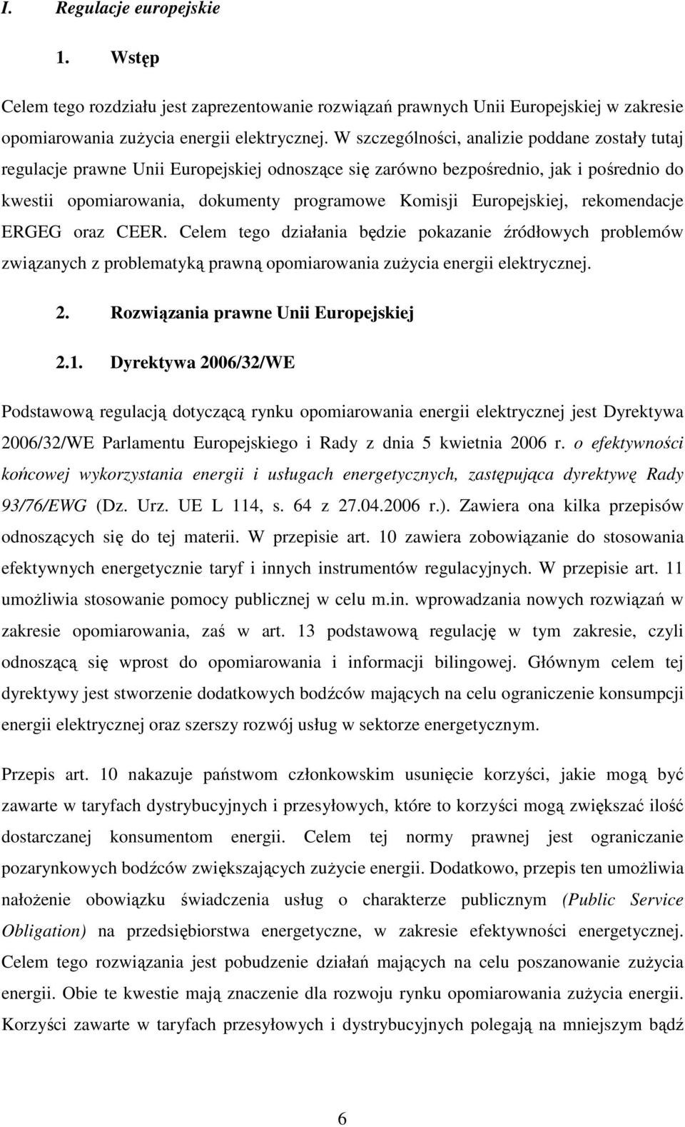 Europejskiej, rekomendacje ERGEG oraz CEER. Celem tego działania będzie pokazanie źródłowych problemów związanych z problematyką prawną opomiarowania zuŝycia energii elektrycznej. 2.