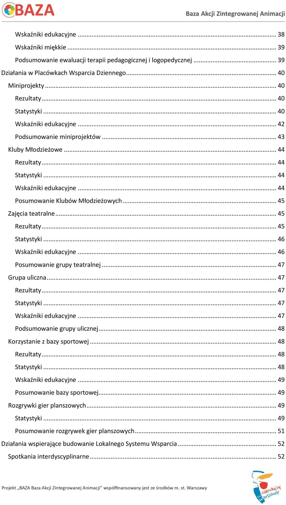 .. 45 Zajęcia teatralne... 45 Rezultaty... 45 Statystyki... 46 Wskaźniki edukacyjne... 46 Posumowanie grupy teatralnej... 47 Grupa uliczna... 47 Rezultaty... 47 Statystyki... 47 Wskaźniki edukacyjne.