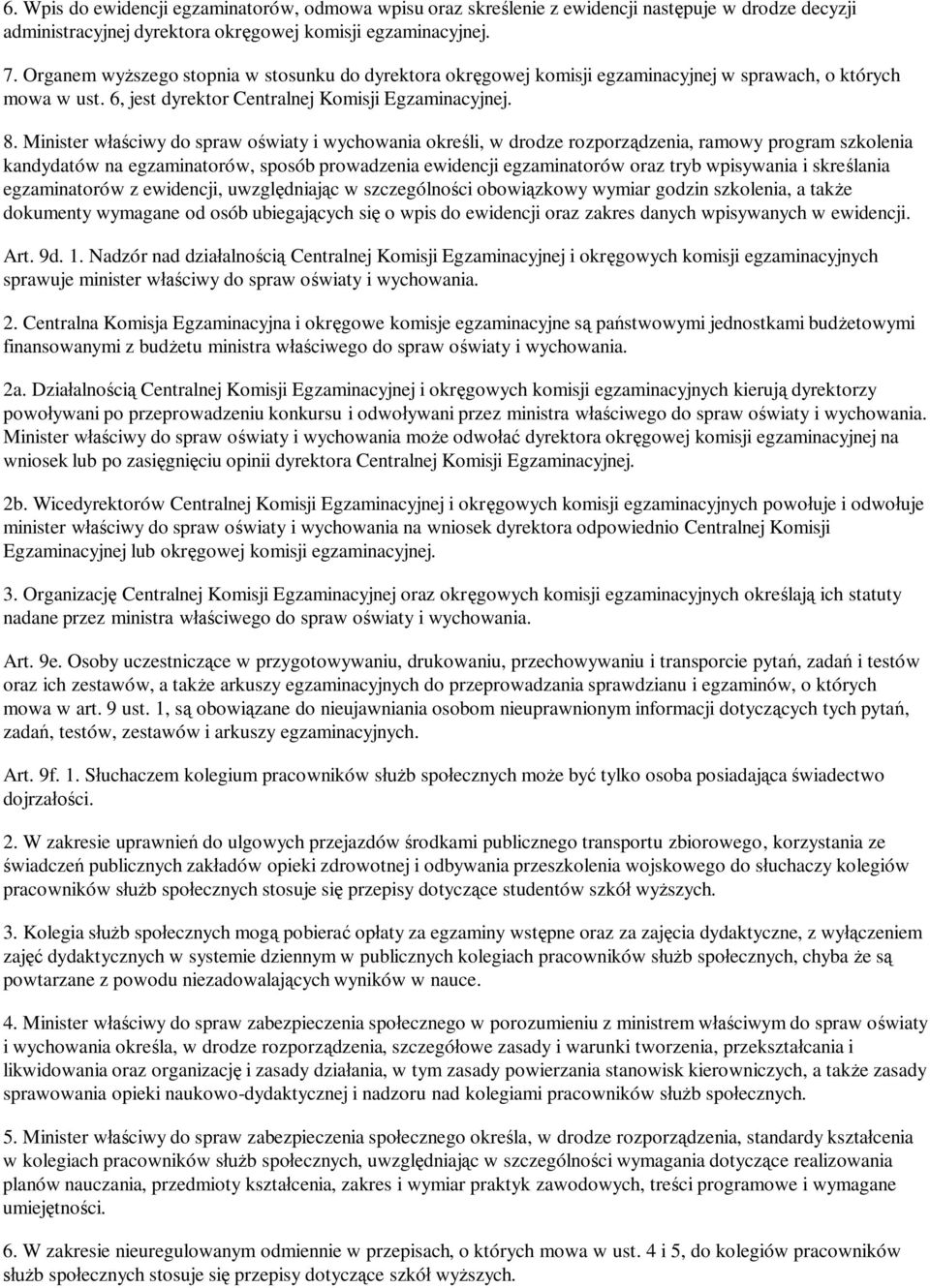 Minister w ciwy do spraw o wiaty i wychowania okre li, w drodze rozporz dzenia, ramowy program szkolenia kandydatów na egzaminatorów, sposób prowadzenia ewidencji egzaminatorów oraz tryb wpisywania i