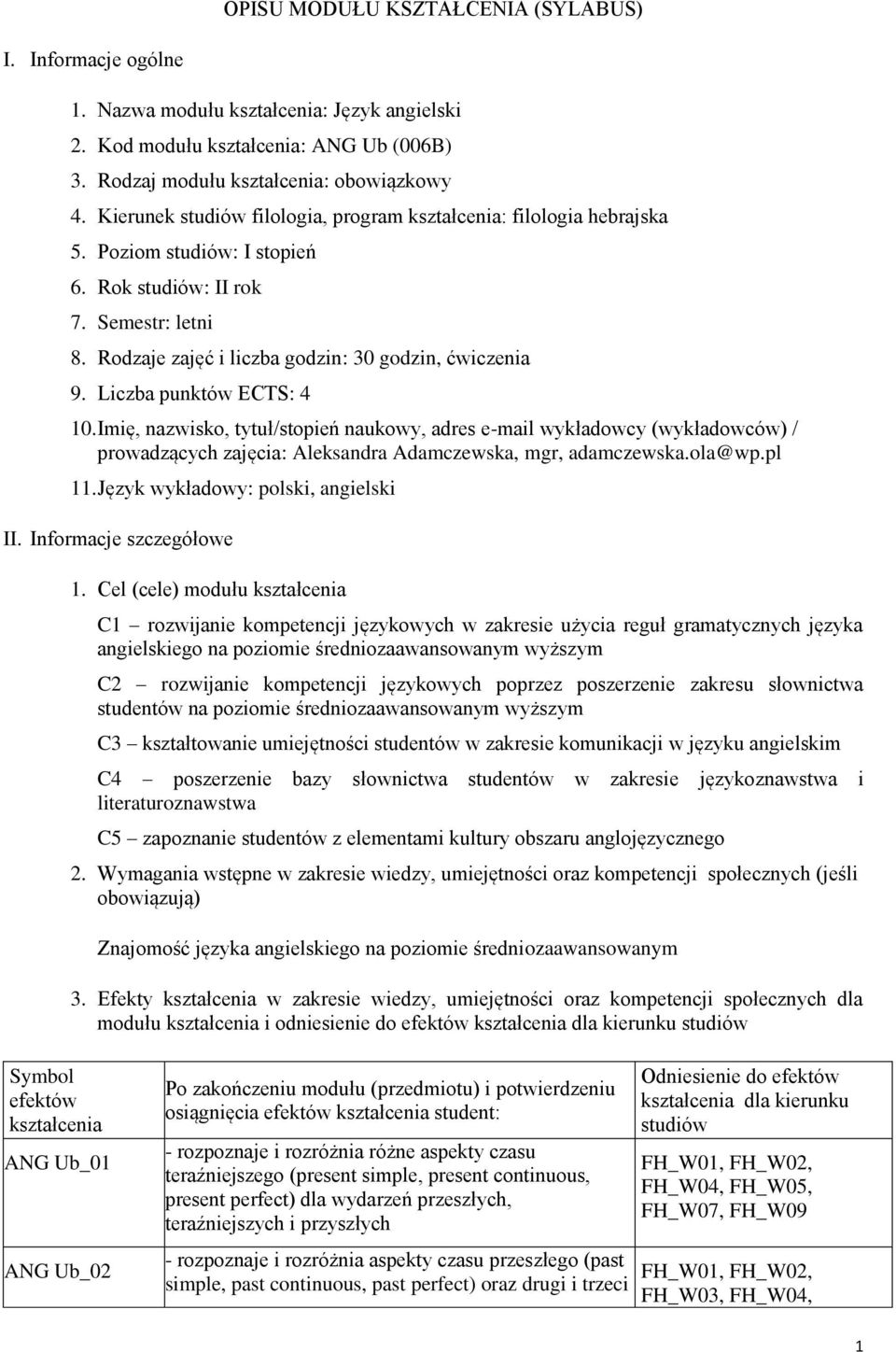 Liczba punktów ECTS: 4 10. Imię, nazwisko, tytuł/stopień naukowy, adres e-mail wykładowcy (wykładowców) / prowadzących zajęcia: Aleksandra Adamczewska, mgr, adamczewska.ola@wp.pl 11.