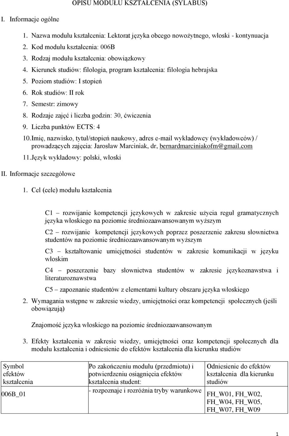 Liczba punktów ECTS: 4 10. Imię, nazwisko, tytuł/stopień naukowy, adres e-mail wykładowcy (wykładowców) / prowadzących zajęcia: Jarosław Marciniak, dr, bernardmarciniakofm@gmail.com 11.