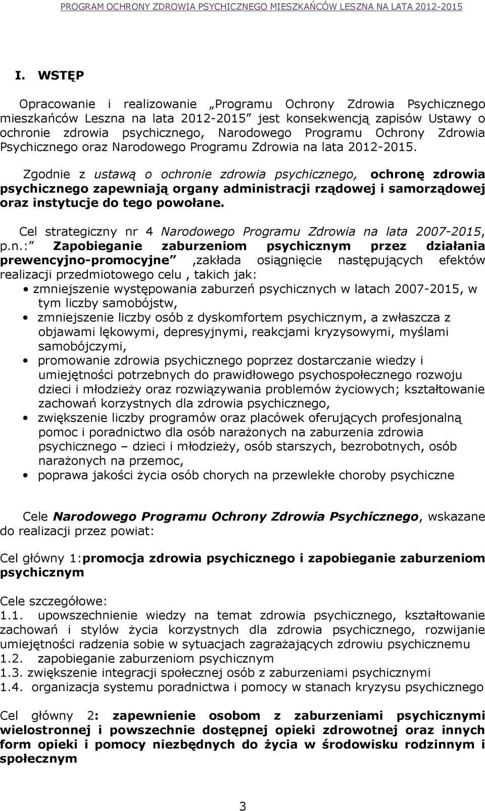 Zgodnie z ustawą o ochronie zdrowia psychicznego, ochronę zdrowia psychicznego zapewniają organy administracji rządowej i samorządowej oraz instytucje do tego powołane.