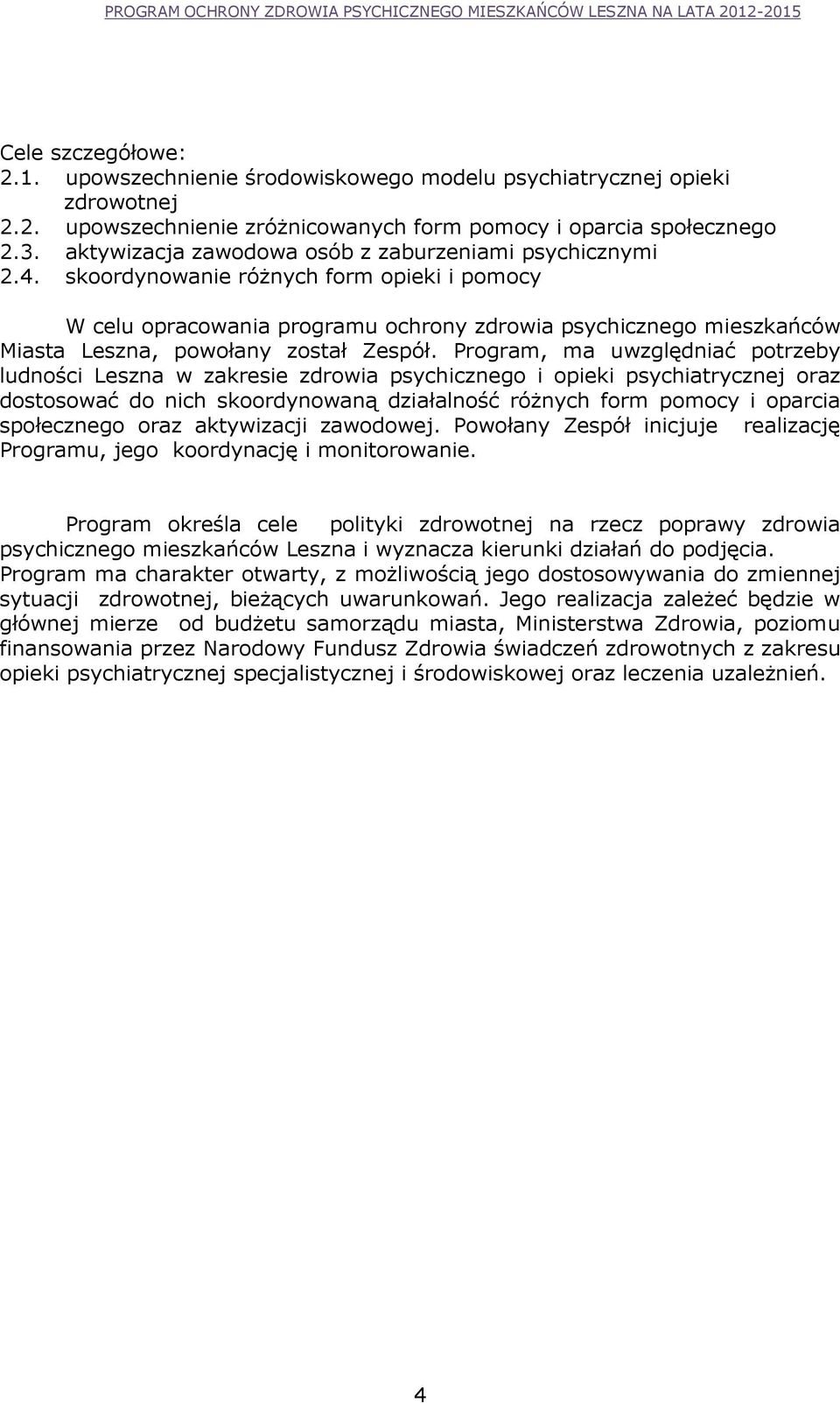 skoordynowanie różnych form opieki i pomocy W celu opracowania programu ochrony zdrowia psychicznego mieszkańców Miasta Leszna, powołany został Zespół.