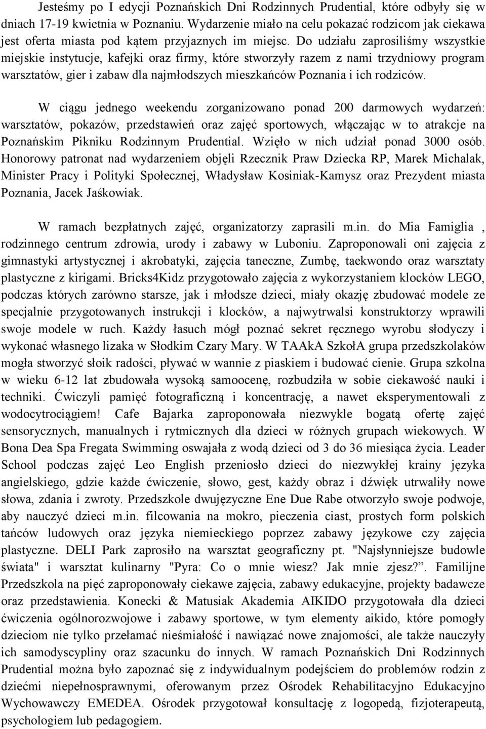 Do udziału zaprosiliśmy wszystkie miejskie instytucje, kafejki oraz firmy, które stworzyły razem z nami trzydniowy program warsztatów, gier i zabaw dla najmłodszych mieszkańców Poznania i ich