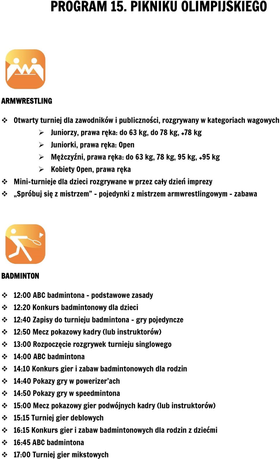 Mężczyźni, prawa ręka: do 63 kg, 78 kg, 95 kg, +95 kg Kobiety Open, prawa ręka Mini-turnieje dla dzieci rozgrywane w przez cały dzień imprezy Spróbuj się z mistrzem - pojedynki z mistrzem