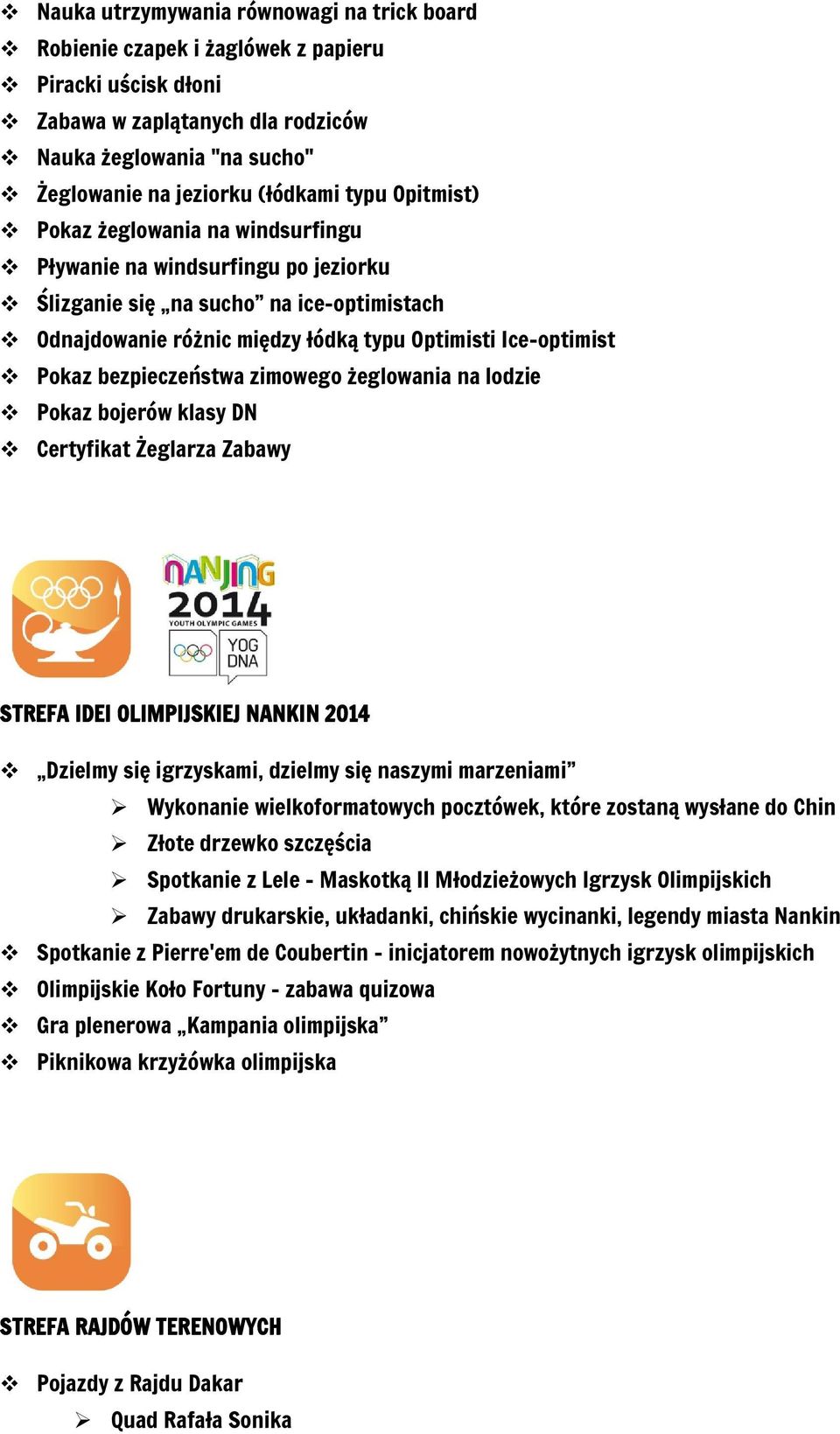 bezpieczeństwa zimowego żeglowania na lodzie Pokaz bojerów klasy DN Certyfikat Żeglarza Zabawy STREFA IDEI OLIMPIJSKIEJ NANKIN 2014 Dzielmy się igrzyskami, dzielmy się naszymi marzeniami Wykonanie