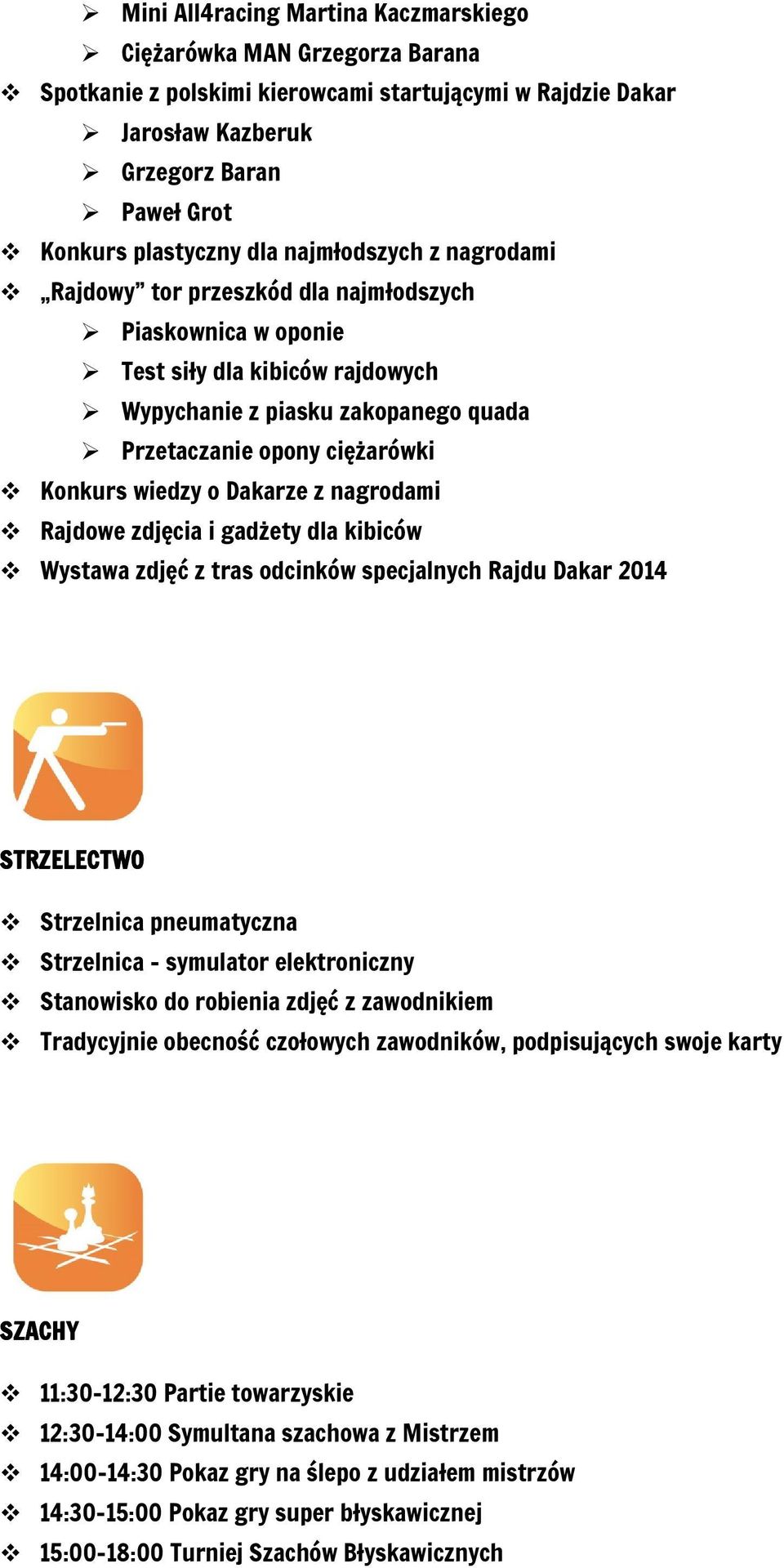 o Dakarze z nagrodami Rajdowe zdjęcia i gadżety dla kibiców Wystawa zdjęć z tras odcinków specjalnych Rajdu Dakar 2014 STRZELECTWO Strzelnica pneumatyczna Strzelnica - symulator elektroniczny