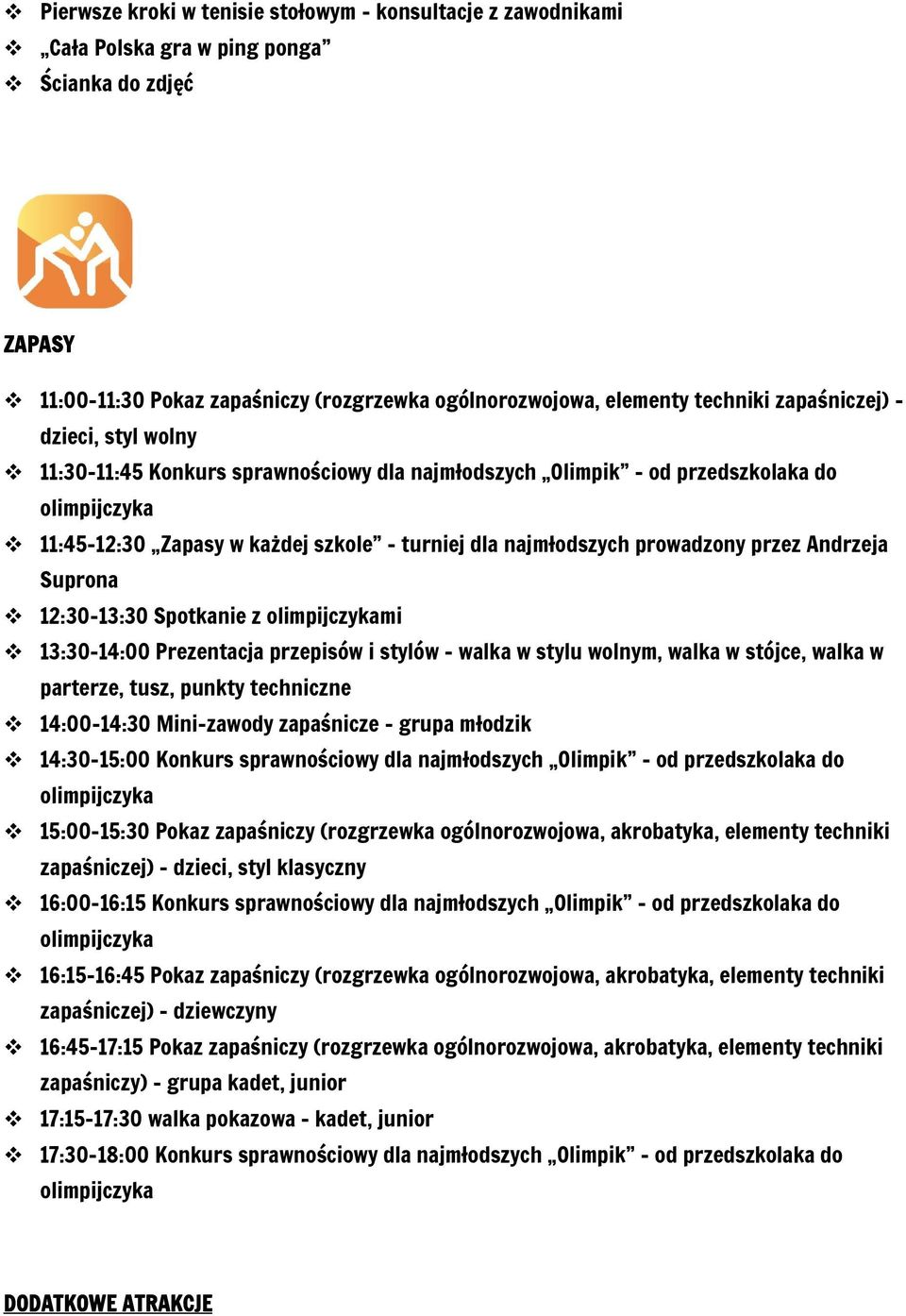 prowadzony przez Andrzeja Suprona 12:30-13:30 Spotkanie z olimpijczykami 13:30-14:00 Prezentacja przepisów i stylów - walka w stylu wolnym, walka w stójce, walka w parterze, tusz, punkty techniczne